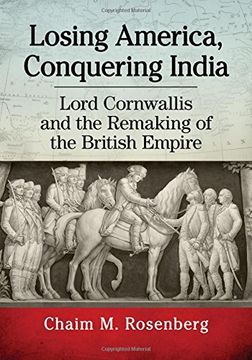 portada Losing America, Conquering India: Lord Cornwallis and the Remaking of the British Empire
