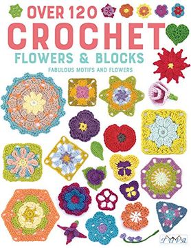 portada Over 120 Crochet Flowers and Blocks: Fabulous Motifs and Flowers (en Inglés)