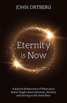 portada Eternity is Now: A Radical Rediscovery of What Jesus Really Taught About Salvation, Eternity and Getting to the Good Place 