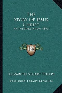 portada the story of jesus christ: an interpretation (1897) (in English)