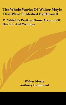 portada the whole works of walter moyle that were published by himself: to which is prefixed some account of his life and writings (en Inglés)