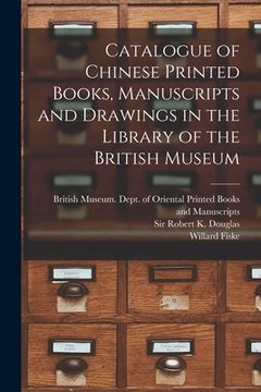 portada Catalogue of Chinese Printed Books, Manuscripts and Drawings in the Library of the British Museum (en Inglés)