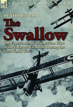 portada the swallow: the experiences of an american pilot of the lafayette escadrille during the first world war (en Inglés)