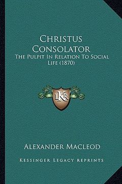 portada christus consolator: the pulpit in relation to social life (1870) (en Inglés)