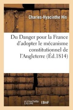 portada Du Danger Pour La France d'Adopter Le Mécanisme Constitutionnel de l'Angleterre (en Francés)