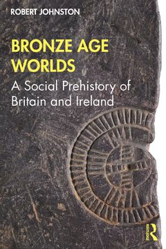 portada Bronze Age Worlds: A Social Prehistory of Britain and Ireland (in English)