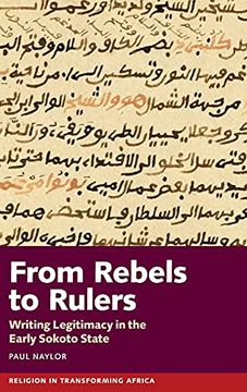 portada From Rebels to Rulers: Writing Legitimacy in the Early Sokoto State (Religion in Transforming Africa, 6) (en Inglés)