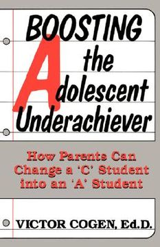 portada boosting the adolescent underachiever: how parents can change a "c" student into an "a" student (en Inglés)