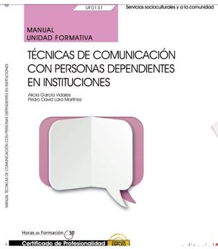 portada Manual. Técnicas de comunicación con personas dependientes en instituciones (UF0131/MF1019_2). Certificados de profesionalidad. Atención ... (SSCS0208) (Cp - Certificado Profesionalidad)