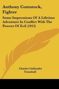 portada anthony comstock, fighter: some impressions of a lifetime adventure in conflict with the powers of evil (1913) (in English)