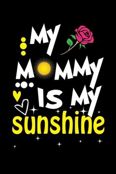 portada My Mommy Is My Sunshine: Write Down Everything You Need When You Are A Cute Mom Of A child. You Are Like Sunshine To Your Baby (en Inglés)