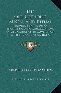portada the old catholic missal and ritual: prepared for the use of english-speaking congregations of old catholics, in communion with the ancient catholic ar (en Inglés)