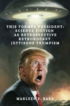 portada This Former President: Science Fiction as Retrospective Retrorocket Jettisons Trumpism (en Inglés)