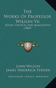 portada the works of professor wilson v6: essays, critical and imaginative (1865) (in English)