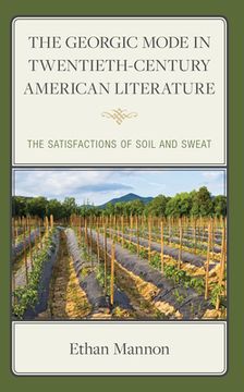 portada The Georgic Mode in Twentieth-Century American Literature: The Satisfactions of Soil and Sweat (en Inglés)