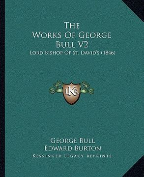 portada the works of george bull v2: lord bishop of st. david's (1846) (en Inglés)