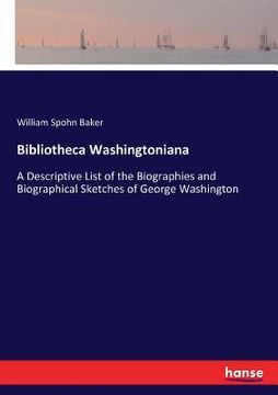 portada Bibliotheca Washingtoniana: A Descriptive List of the Biographies and Biographical Sketches of George Washington (en Inglés)