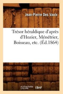 portada Trésor Héraldique d'Après d'Hozier, Ménétrier, Boisseau, Etc. (Éd.1864) (en Francés)