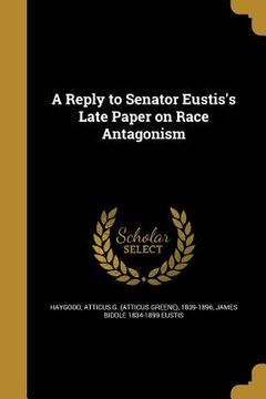 portada A Reply to Senator Eustis's Late Paper on Race Antagonism