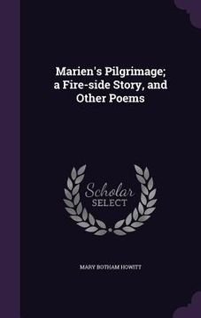 portada Marien's Pilgrimage; a Fire-side Story, and Other Poems (en Inglés)