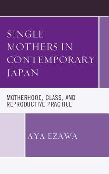portada Single Mothers in Contemporary Japan: Motherhood, Class, and Reproductive Practice (in English)