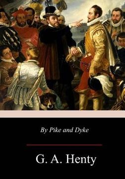 portada By Pike and Dyke: a Tale of the Rise of the Dutch Republic (en Inglés)