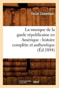 portada La Musique de la Garde Républicaine En Amérique: Histoire Complète Et Authentique (Éd.1894) (en Francés)