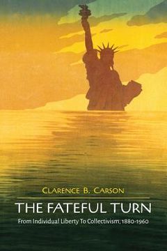portada The Fateful Turn: From Individual Liberty to Collectivism 1880-1960 (in English)