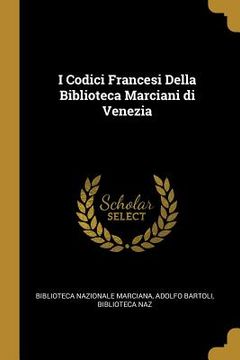 portada I Codici Francesi Della Biblioteca Marciani di Venezia (en Inglés)
