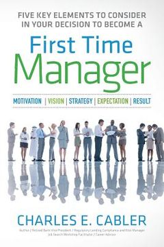 portada Five Key Elements To Consider in Your Decision To Become A First Time Manager: Motivation - Vision - Strategy- Expectation- Result (en Inglés)