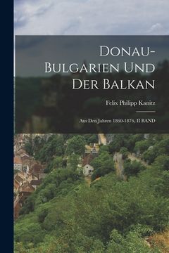 portada Donau-Bulgarien Und Der Balkan: Aus Den Jahren 1860-1876, II BAND (en Alemán)