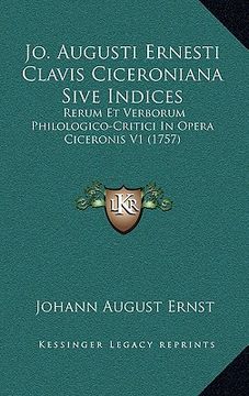 portada Jo. Augusti Ernesti Clavis Ciceroniana Sive Indices: Rerum Et Verborum Philologico-Critici In Opera Ciceronis V1 (1757) (en Latin)