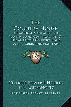 portada the country house the country house: a practical manual of the planning and construction of the aa practical manual of the planning and construction o