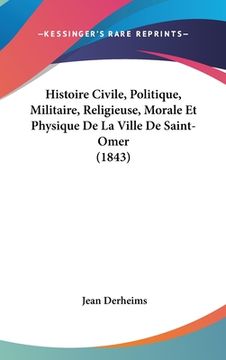portada Histoire Civile, Politique, Militaire, Religieuse, Morale Et Physique De La Ville De Saint-Omer (1843) (in French)