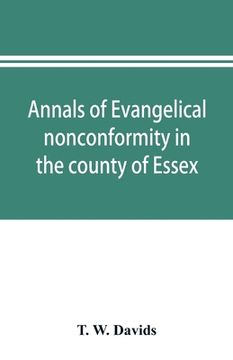 portada Annals of evangelical nonconformity in the county of Essex, from the time of Wycliffe to the restoration; with memorials of the Essex ministers who we