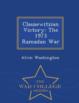 portada Clausewitzian Victory: The 1973 Ramadan War - War College Series (en Inglés)