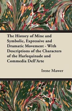 portada the history of mine and symbolic, expressive and dramatic movement - with descriptions of the characters of the harlequinade and commedia dell'arte (en Inglés)