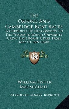 portada the oxford and cambridge boat races the oxford and cambridge boat races: a chronicle of the contests on the thames in which universita chronicle of th (en Inglés)