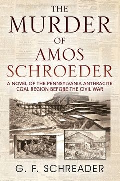 portada The Murder of Amos Schroeder: A Novel of the Pennsylvania Anthracite Coal Region Before the Civil War (en Inglés)