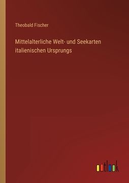 portada Mittelalterliche Welt- und Seekarten italienischen Ursprungs (en Alemán)