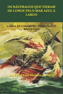 portada OS Náufragos Que Vieram de Longe Pelo Mar Azul E Largo: A Saga de Caramuru, Paraguaçú E Bocaetaba (en Portugués)