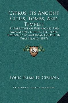 portada cyprus, its ancient cities, tombs, and temples: a narrative of researches and excavations, during ten years' residence as american consul in that isla (en Inglés)
