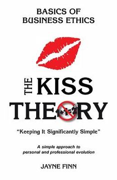 portada The KISS Theory: Basics of Business Ethics: Keep It Strategically Simple "A simple approach to personal and professional development." (en Inglés)