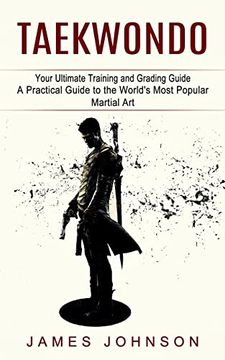 portada Taekwondo: Your Ultimate Training and Grading Guide (a Practical Guide to the World'S Most Popular Martial Art) (en Inglés)