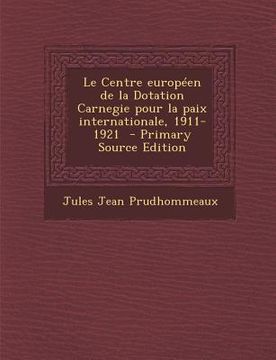 portada Le Centre européen de la Dotation Carnegie pour la paix internationale, 1911-1921 (in French)