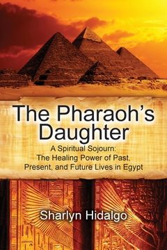 portada The Pharaoh's Daughter: A Spiritual Sojourn: The Healing Power of Past, Present, and Future Lives in Egypt (in English)