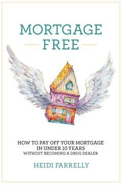 portada Mortgage Free: How to Pay Off Your Mortgage in Under 10 Years -Without Becoming a Drug Dealer (en Inglés)
