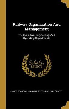 portada Railway Organization And Management: The Executive, Engineering, And Operating Departments (in English)