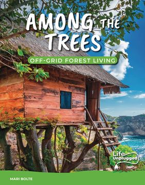 portada Among the Trees: Off-Grid Forest Living (Life Unplugged) (en Inglés)