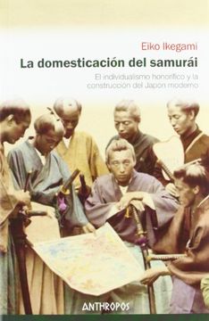 portada La Domesticación del Samurái: El Individualismo Honorífico y la Construcción del Japón Actual
